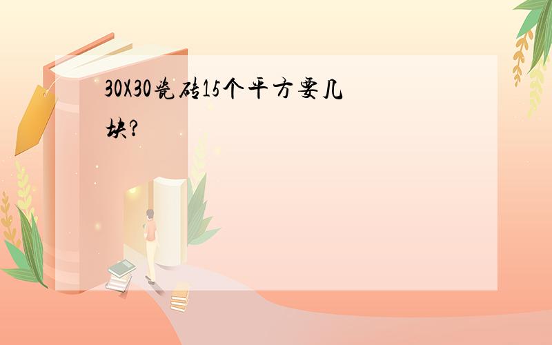 30X30瓷砖15个平方要几块?