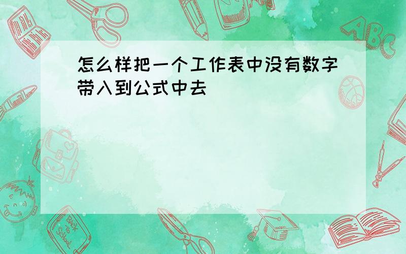 怎么样把一个工作表中没有数字带入到公式中去