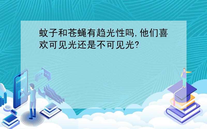 蚊子和苍蝇有趋光性吗,他们喜欢可见光还是不可见光?