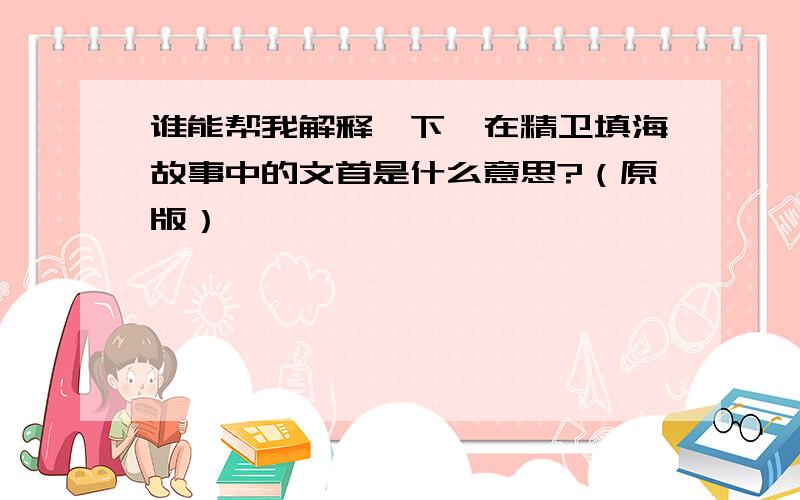 谁能帮我解释一下,在精卫填海故事中的文首是什么意思?（原版）