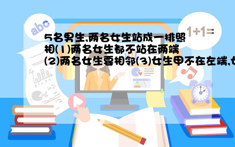 5名男生,两名女生站成一排照相(1)两名女生都不站在两端(2)两名女生要相邻(3)女生甲不在左端,女生乙不在