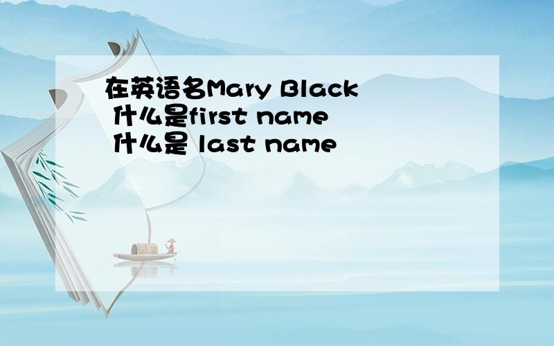 在英语名Mary Black 什么是first name 什么是 last name