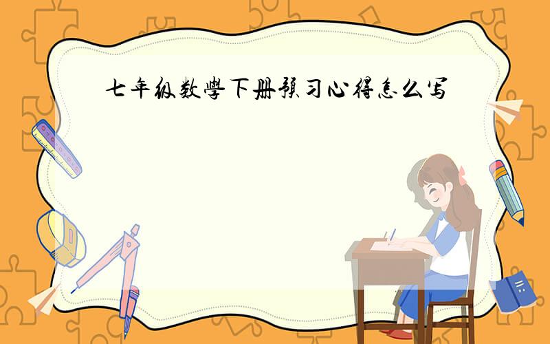 七年级数学下册预习心得怎么写