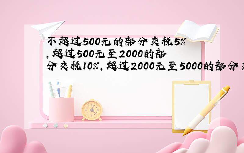 不超过500元的部分交税5%,超过500元至2000的部分交税10%,超过2000元至5000的部分交税15%,