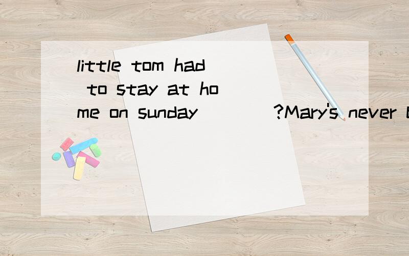 little tom had to stay at home on sunday()()?Mary's never be