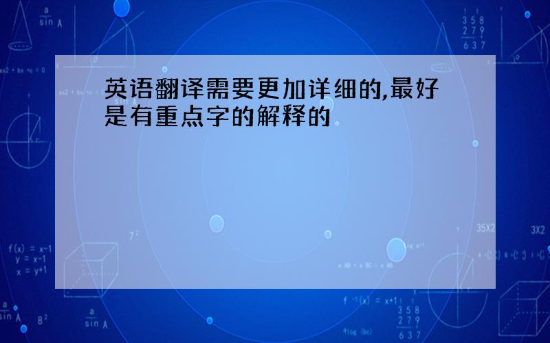 英语翻译需要更加详细的,最好是有重点字的解释的