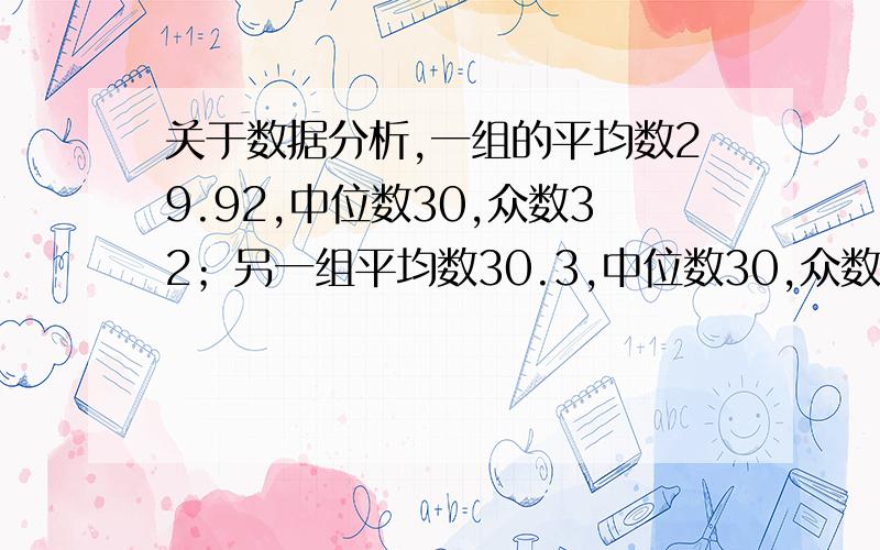 关于数据分析,一组的平均数29.92,中位数30,众数32；另一组平均数30.3,中位数30,众数29,哪组成绩好