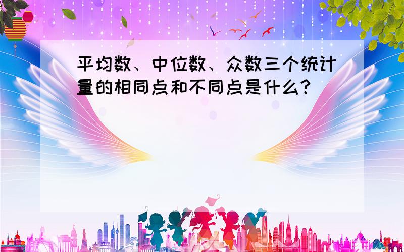 平均数、中位数、众数三个统计量的相同点和不同点是什么?