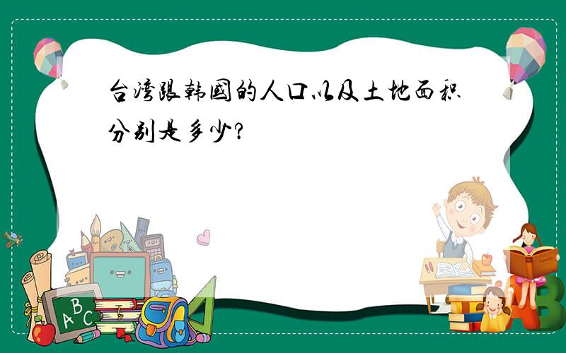 台湾跟韩国的人口以及土地面积分别是多少?