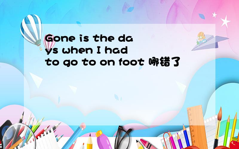 Gone is the days when I had to go to on foot 哪错了