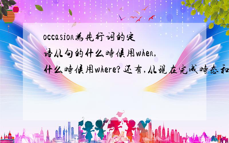 occasion为先行词的定语从句的什么时候用when,什么时候用where?还有,从现在完成时态和一般过去...