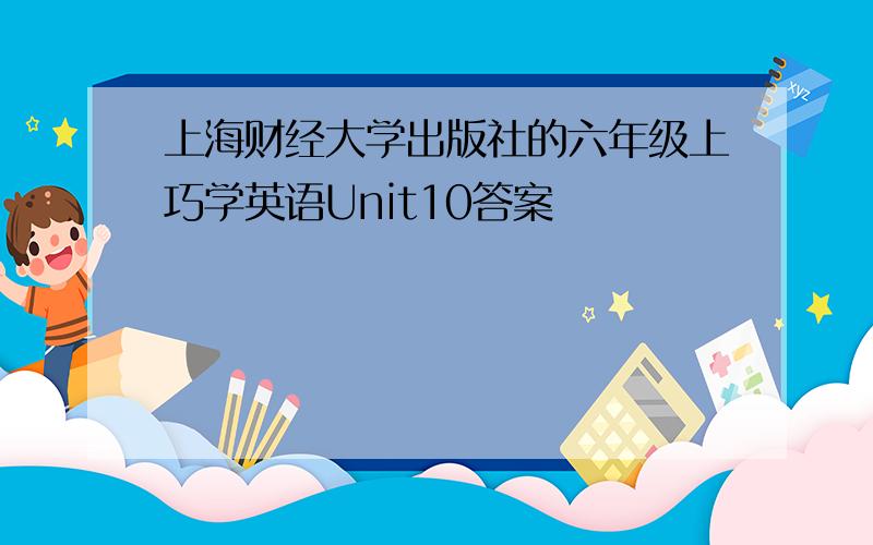 上海财经大学出版社的六年级上巧学英语Unit10答案