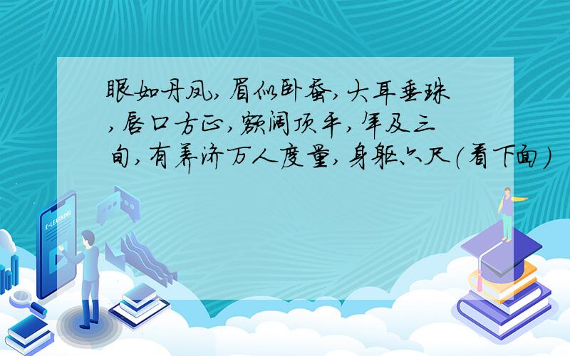 眼如丹凤,眉似卧蚕,大耳垂珠,唇口方正,额阔顶平,年及三旬,有养济万人度量,身躯六尺（看下面）