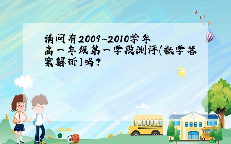 请问有2009~2010学年高一年级第一学段测评(数学答案解析〕吗?