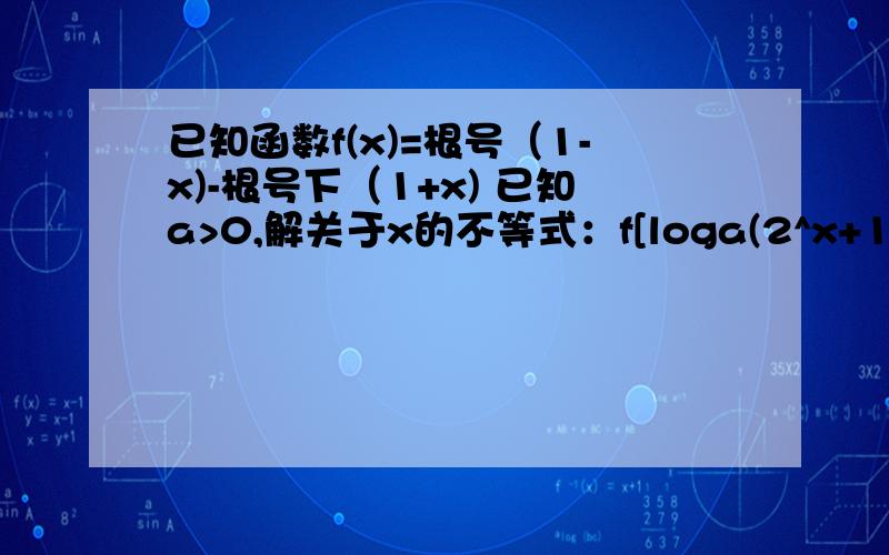 已知函数f(x)=根号（1-x)-根号下（1+x) 已知a>0,解关于x的不等式：f[loga(2^x+1)]+2cos