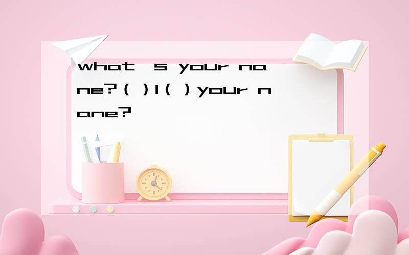 what's your nane?（）I（）your nane?