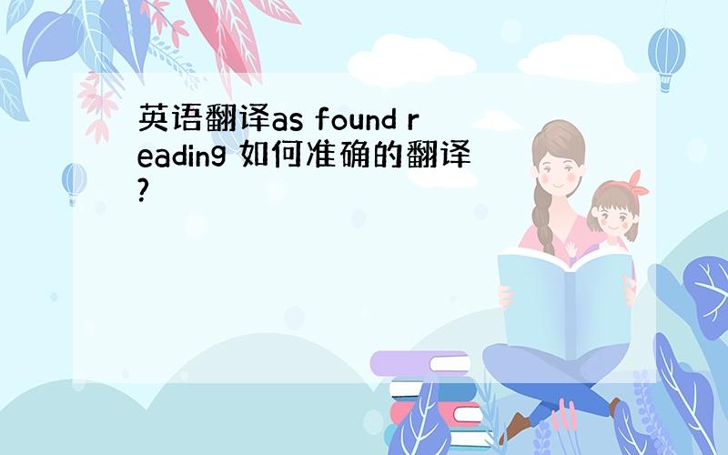 英语翻译as found reading 如何准确的翻译?