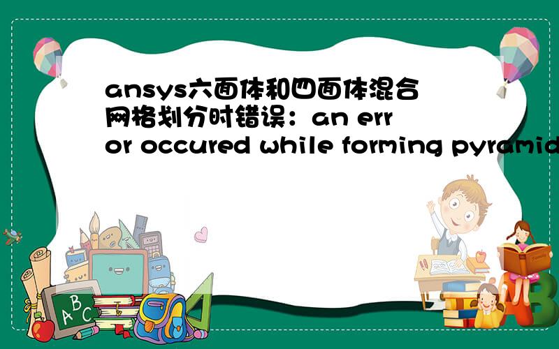 ansys六面体和四面体混合网格划分时错误：an error occured while forming pyramid