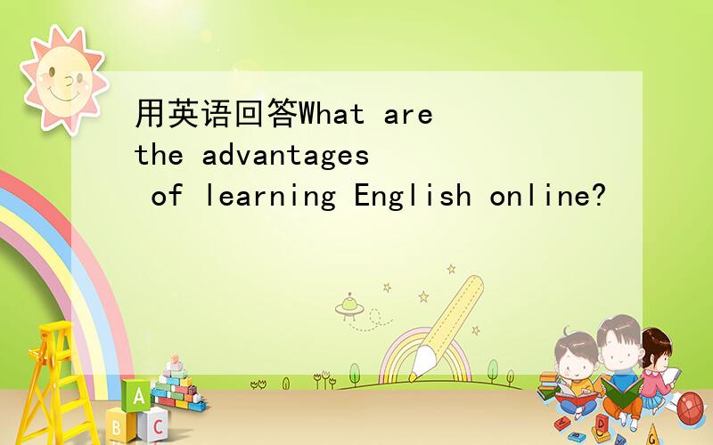 用英语回答What are the advantages of learning English online?