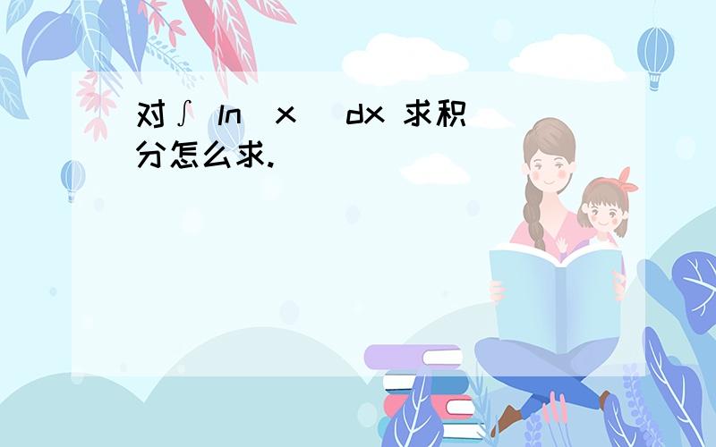 对∫ ln(x) dx 求积分怎么求.