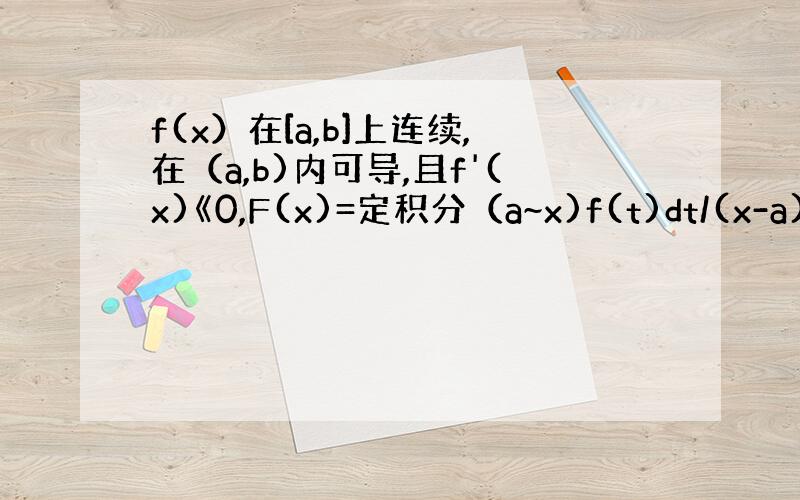 f(x）在[a,b]上连续,在（a,b)内可导,且f'(x)《0,F(x)=定积分（a~x)f(t)dt/(x-a),证