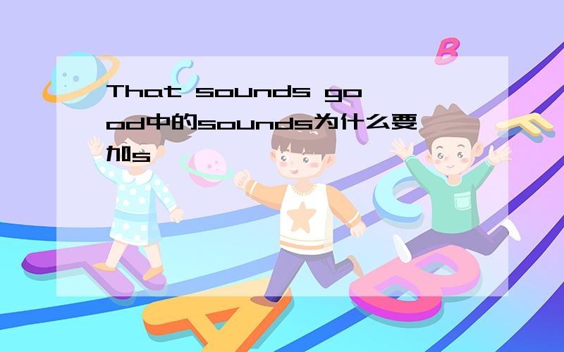 That sounds good中的sounds为什么要加s