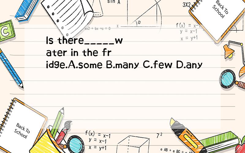 Is there_____water in the fridge.A.some B.many C.few D.any