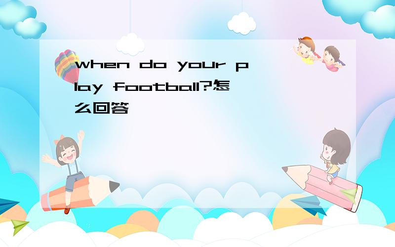 when do your play football?怎么回答