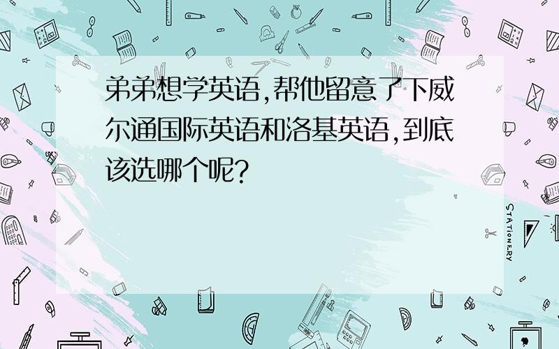 弟弟想学英语,帮他留意了下威尔通国际英语和洛基英语,到底该选哪个呢?