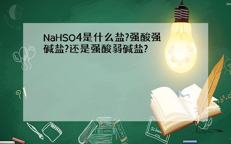 NaHSO4是什么盐?强酸强碱盐?还是强酸弱碱盐?