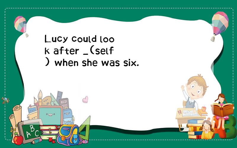 Lucy could look after _(self) when she was six.