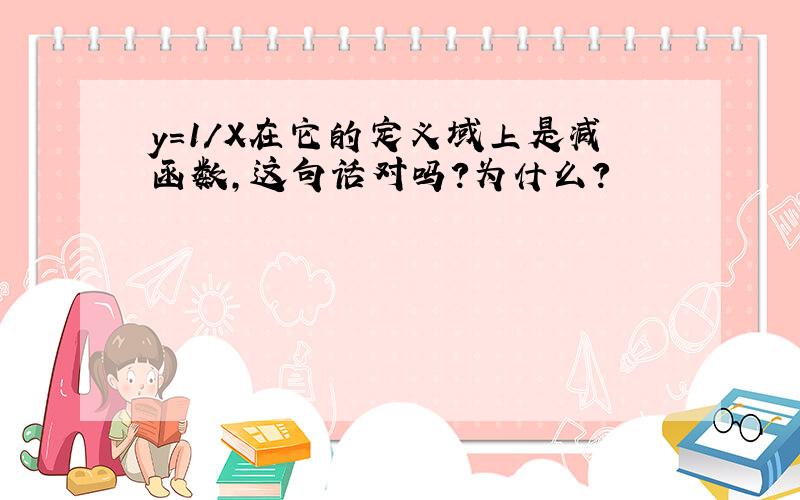 y＝1/X在它的定义域上是减函数,这句话对吗?为什么?