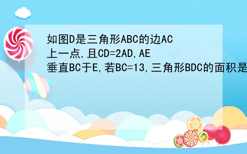 如图D是三角形ABC的边AC上一点,且CD=2AD,AE垂直BC于E,若BC=13,三角形BDC的面积是39,求AE的长