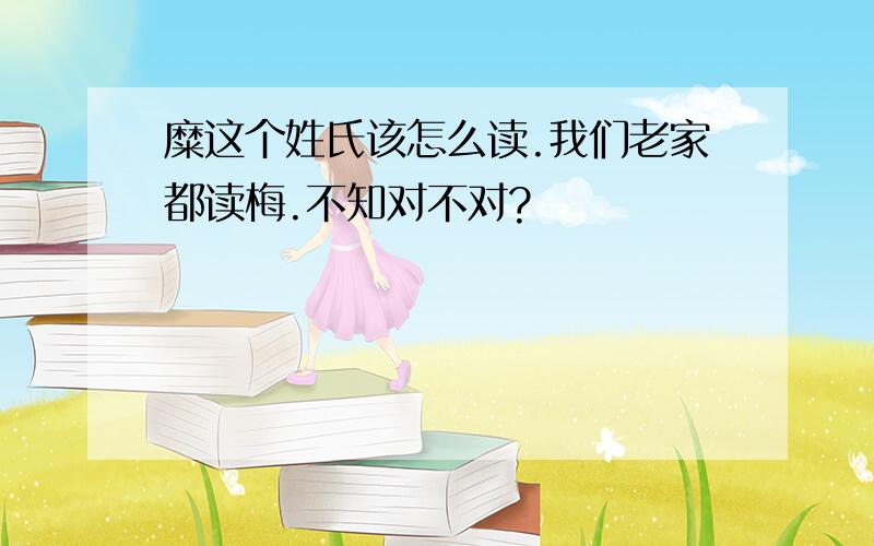 糜这个姓氏该怎么读.我们老家都读梅.不知对不对?