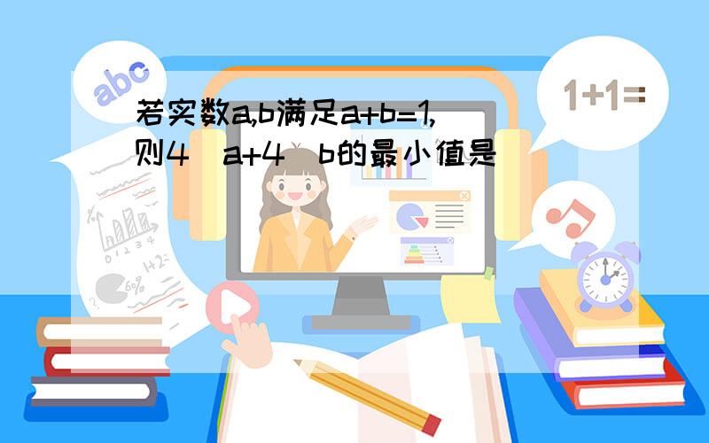 若实数a,b满足a+b=1,则4＾a+4^b的最小值是