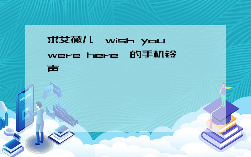 求艾薇儿《wish you were here》的手机铃声