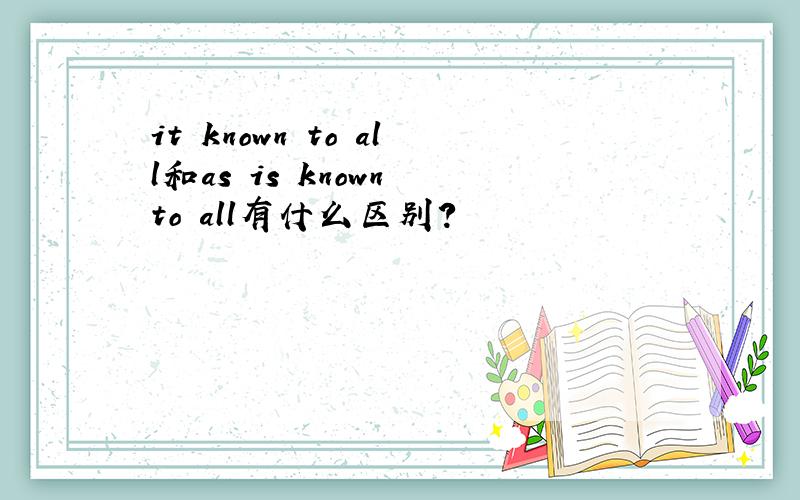 it known to all和as is known to all有什么区别?