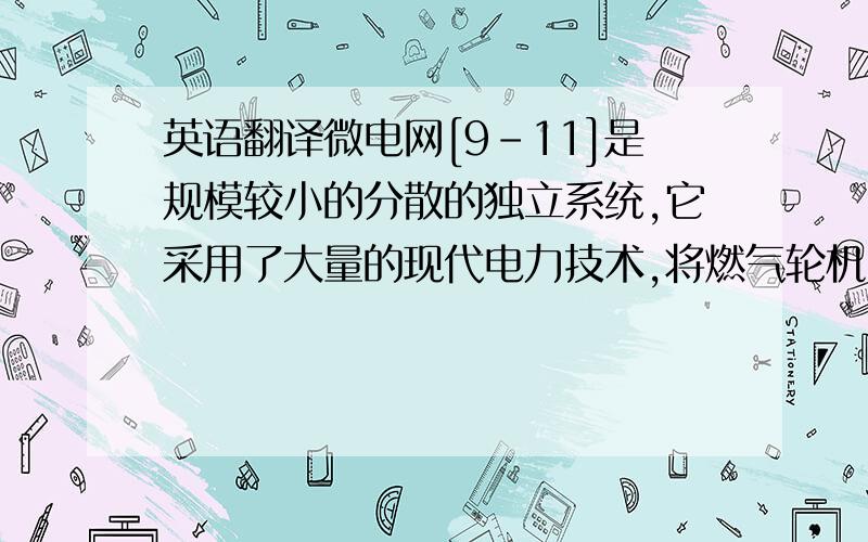 英语翻译微电网[9-11]是规模较小的分散的独立系统,它采用了大量的现代电力技术,将燃气轮机、风电、光伏发电,燃料电池,