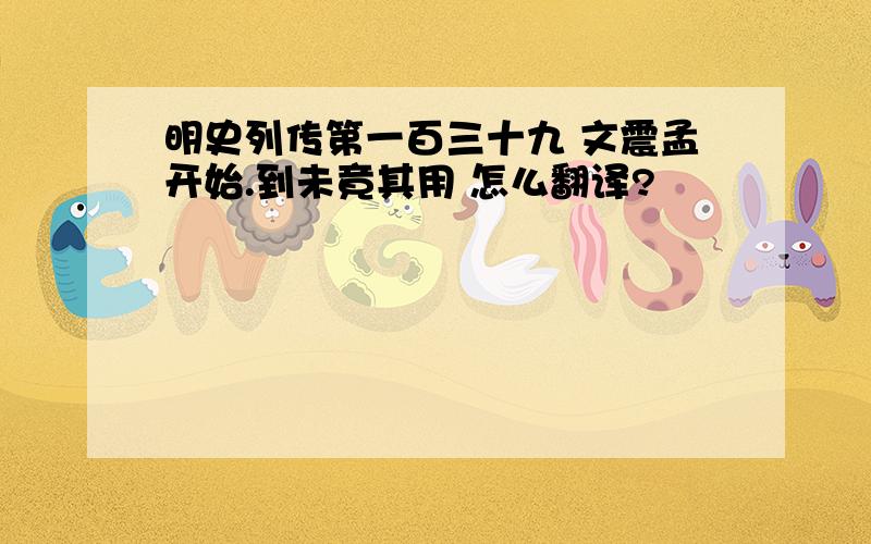 明史列传第一百三十九 文震孟开始.到未竟其用 怎么翻译?