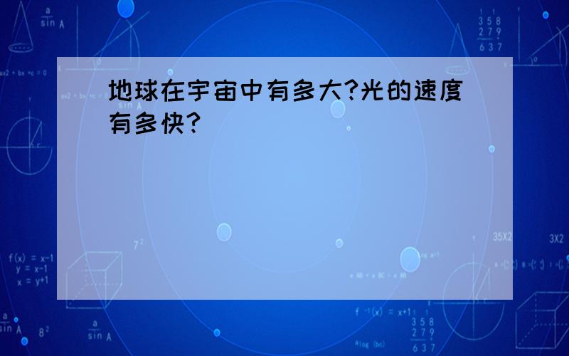 地球在宇宙中有多大?光的速度有多快?