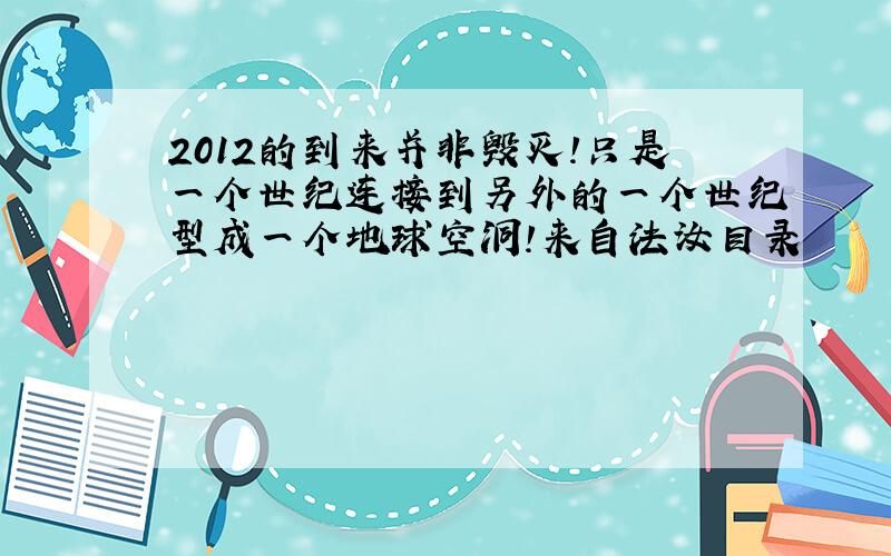 2012的到来并非毁灭!只是一个世纪连接到另外的一个世纪型成一个地球空洞!来自法汝目录