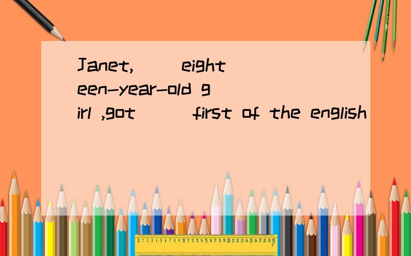 Janet,( )eighteen-year-old girl ,got ( )first of the english