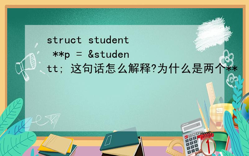 struct student **p = &studentt; 这句话怎么解释?为什么是两个**