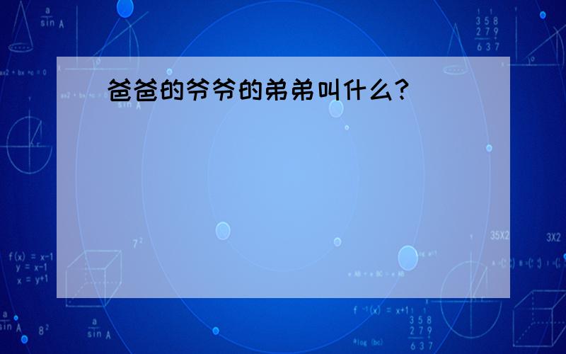 爸爸的爷爷的弟弟叫什么?