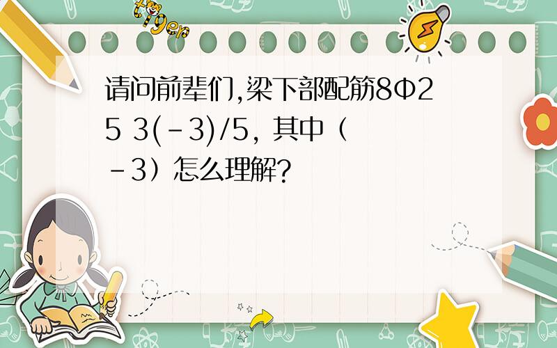 请问前辈们,梁下部配筋8Φ25 3(-3)/5, 其中（-3）怎么理解?