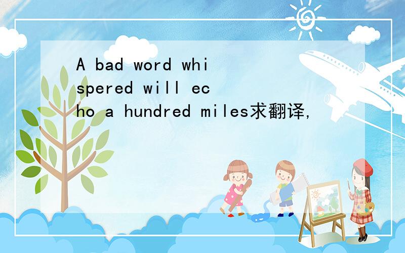 A bad word whispered will echo a hundred miles求翻译,