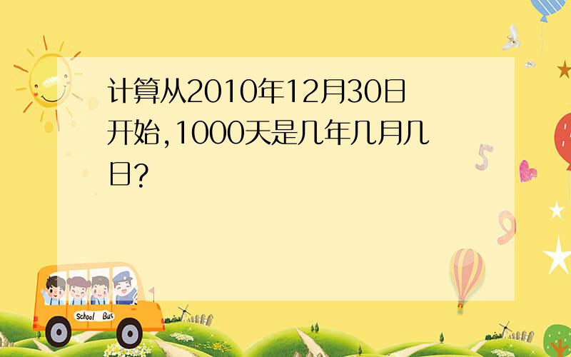 计算从2010年12月30日开始,1000天是几年几月几日?