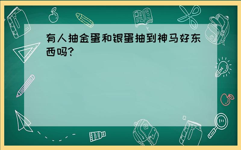 有人抽金蛋和银蛋抽到神马好东西吗?