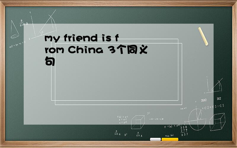 my friend is from China 3个同义句