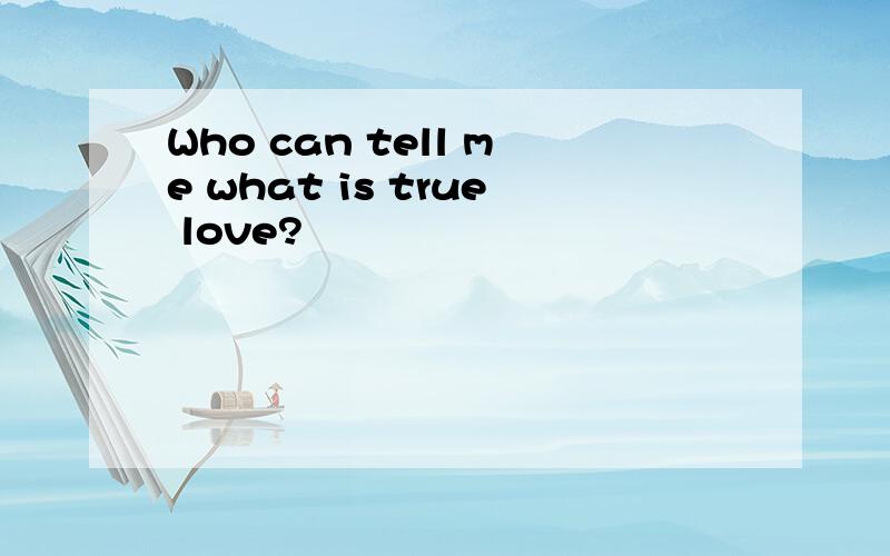 Who can tell me what is true love?